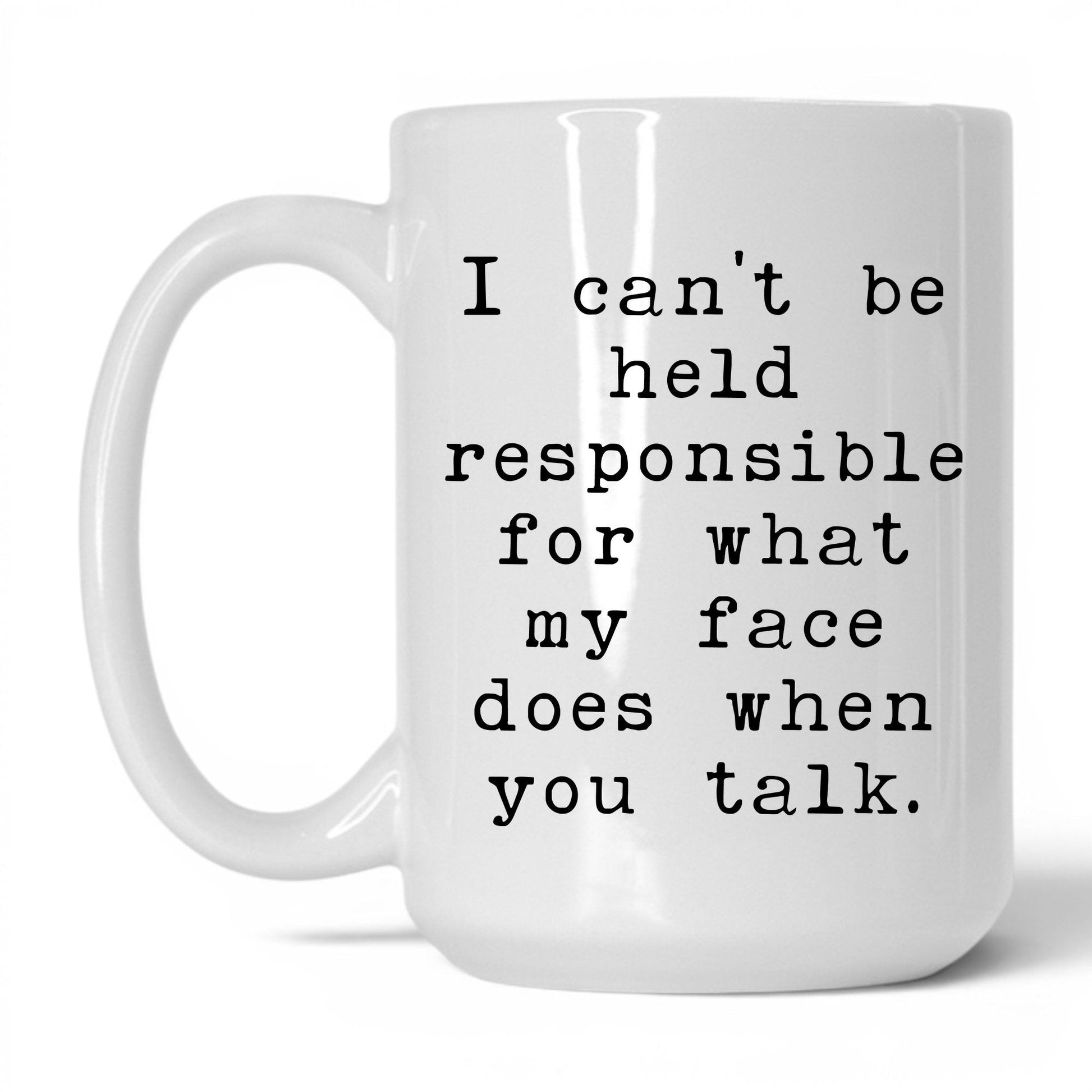 What My Face Does When You Talk Mug – 15oz White Mug