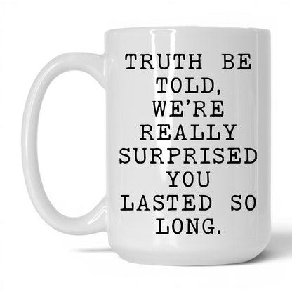 Surprised You Lasted This Long Mug – 15oz White Mug