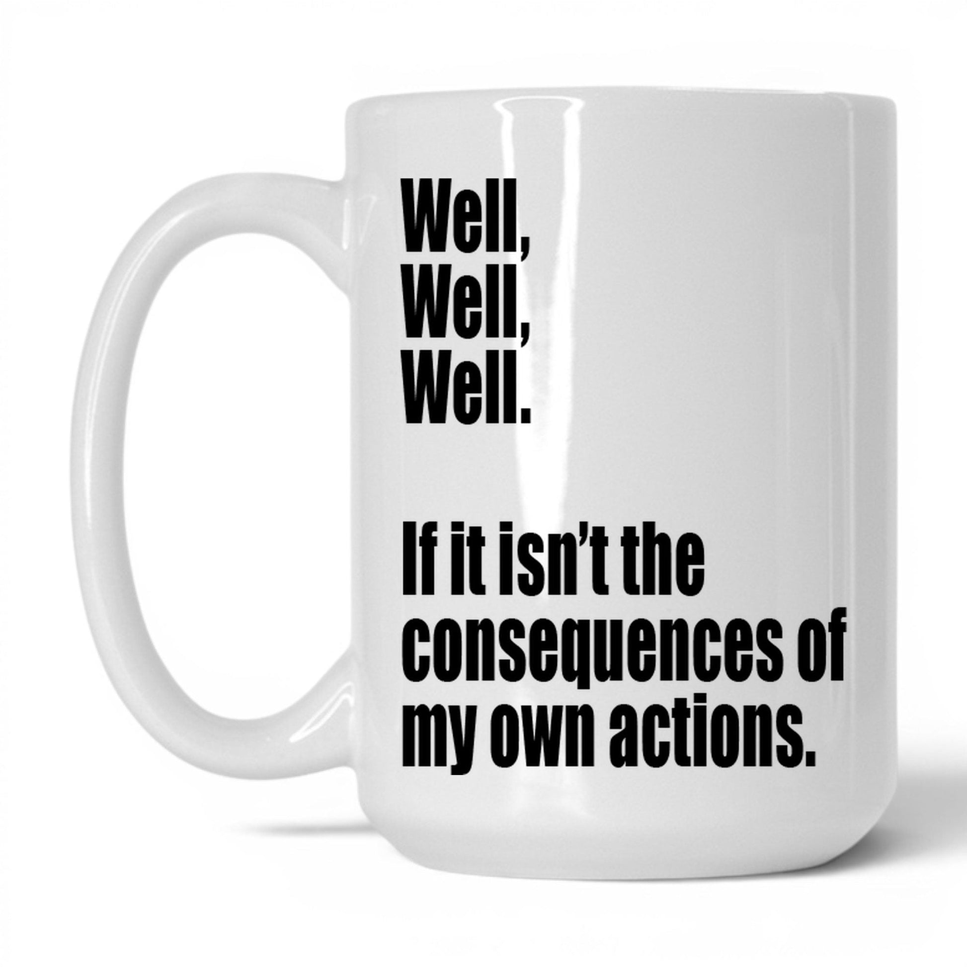 Consequences of My Own Actions Mug – 15oz White Mug