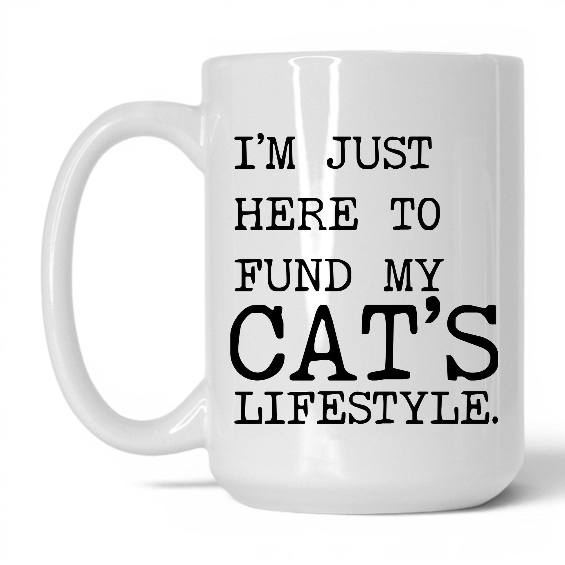 I’m Just Here to Fund My Cat’s Lifestyle 15oz white coffee mug