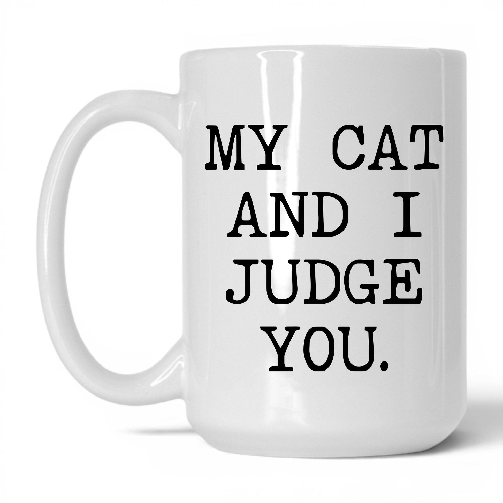 My Cat and I Judge You 15oz white coffee mug