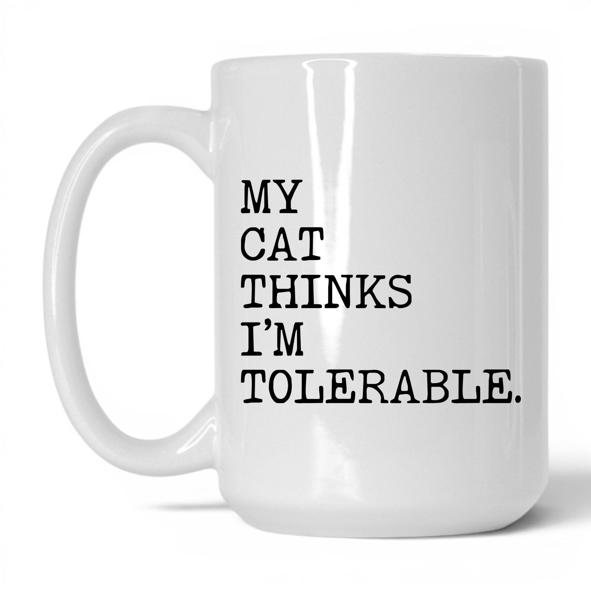 My Cat Thinks I’m Tolerable 15oz white coffee mug