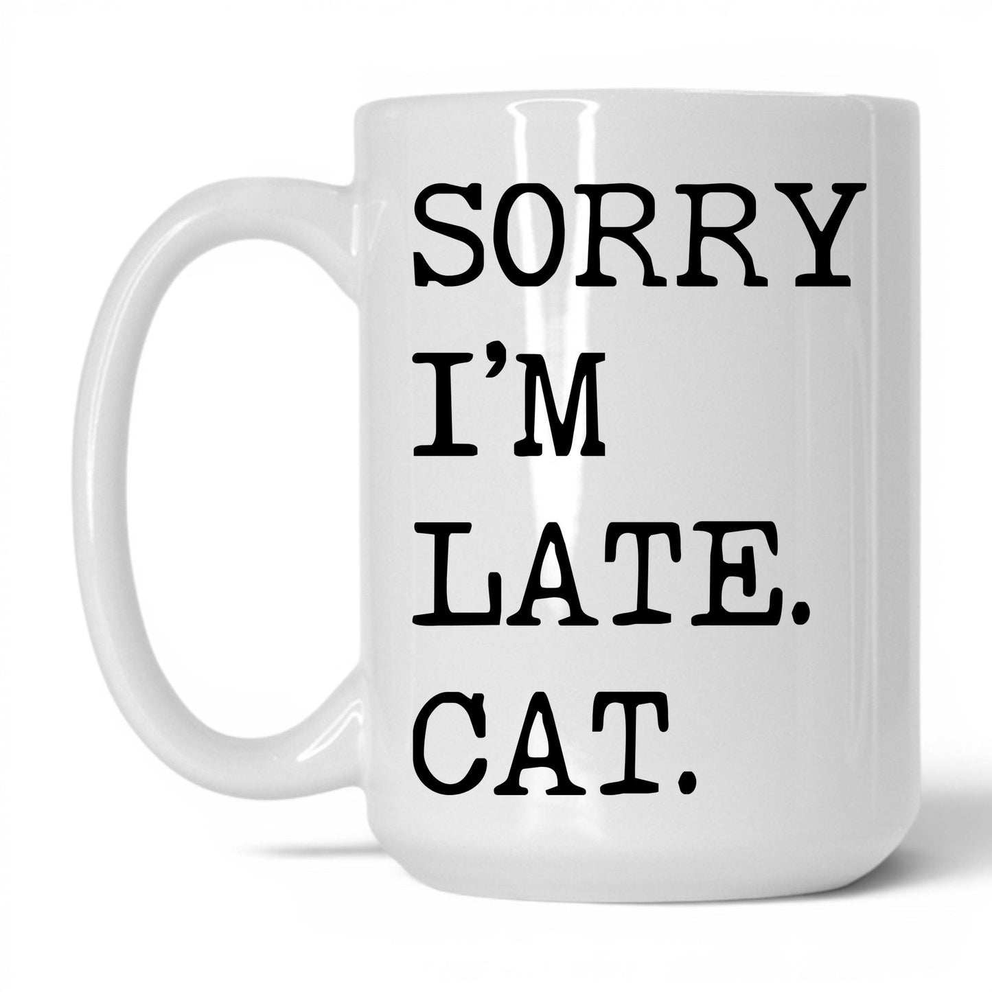 Sorry I'm Late My Cat 15oz white coffee mug