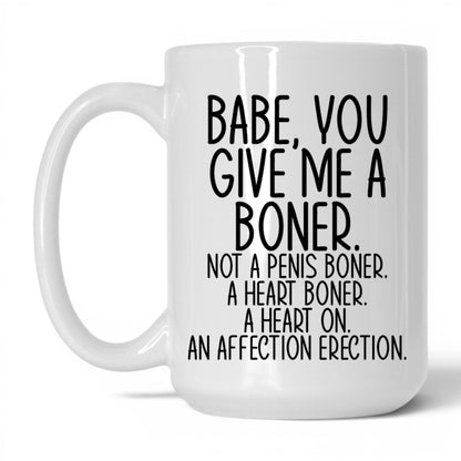Babe You Give Me a Boner Mug – 15oz White Mug