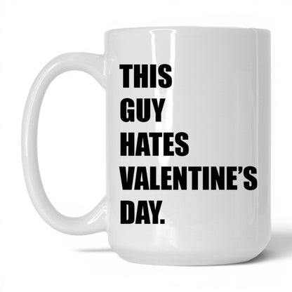 This Guy Hates Valentine's Day Mug – 15oz White Mug
