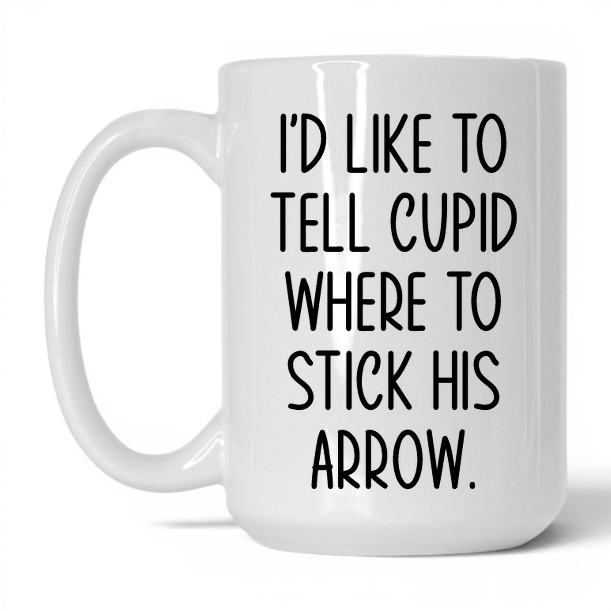 Tell Cupid Where to Stick It Mug – 15oz White Mug