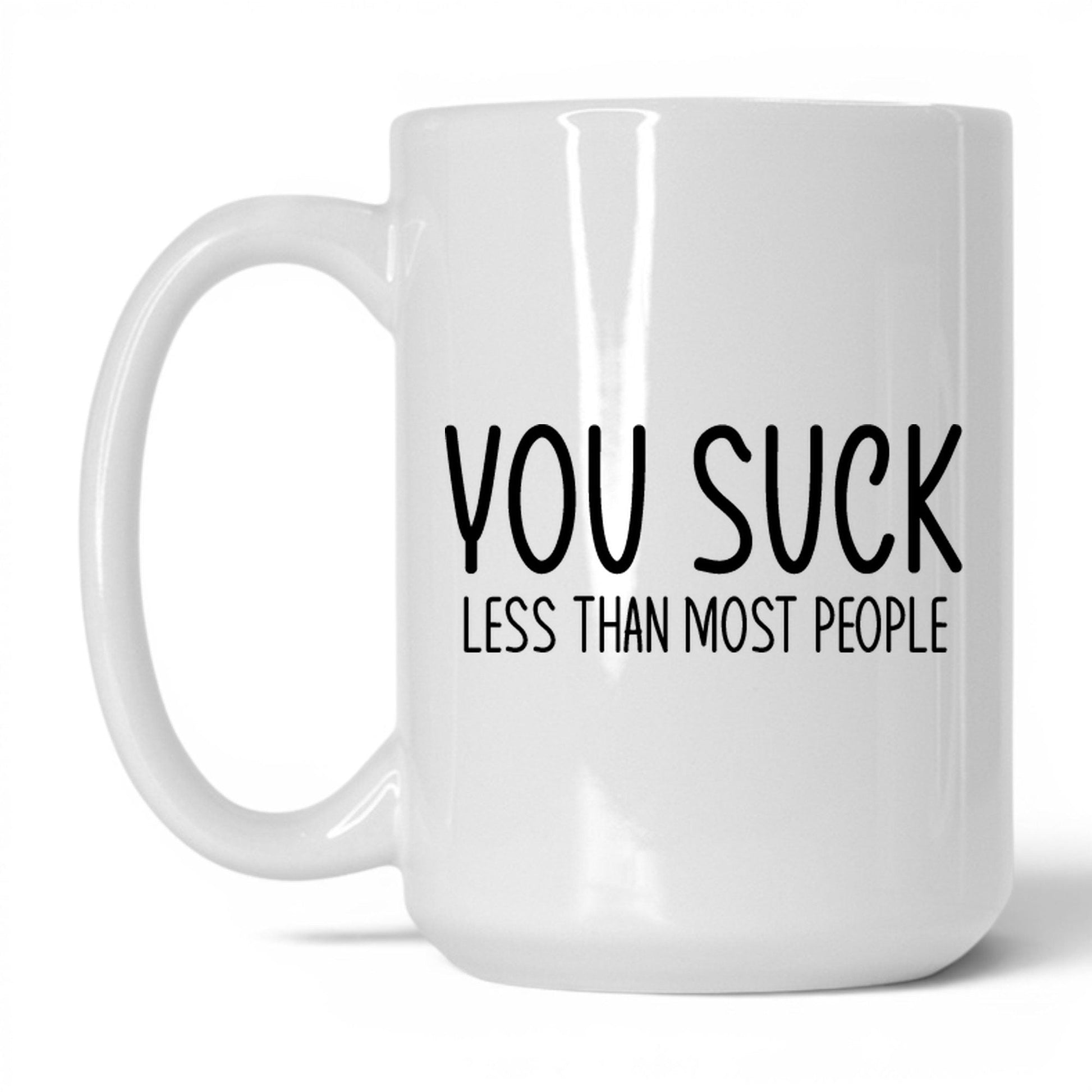 You Suck, Less Than Most Mug – 15oz White Mug