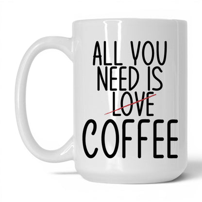 All You Need Is Love and Coffee Mug – 15oz White Mug