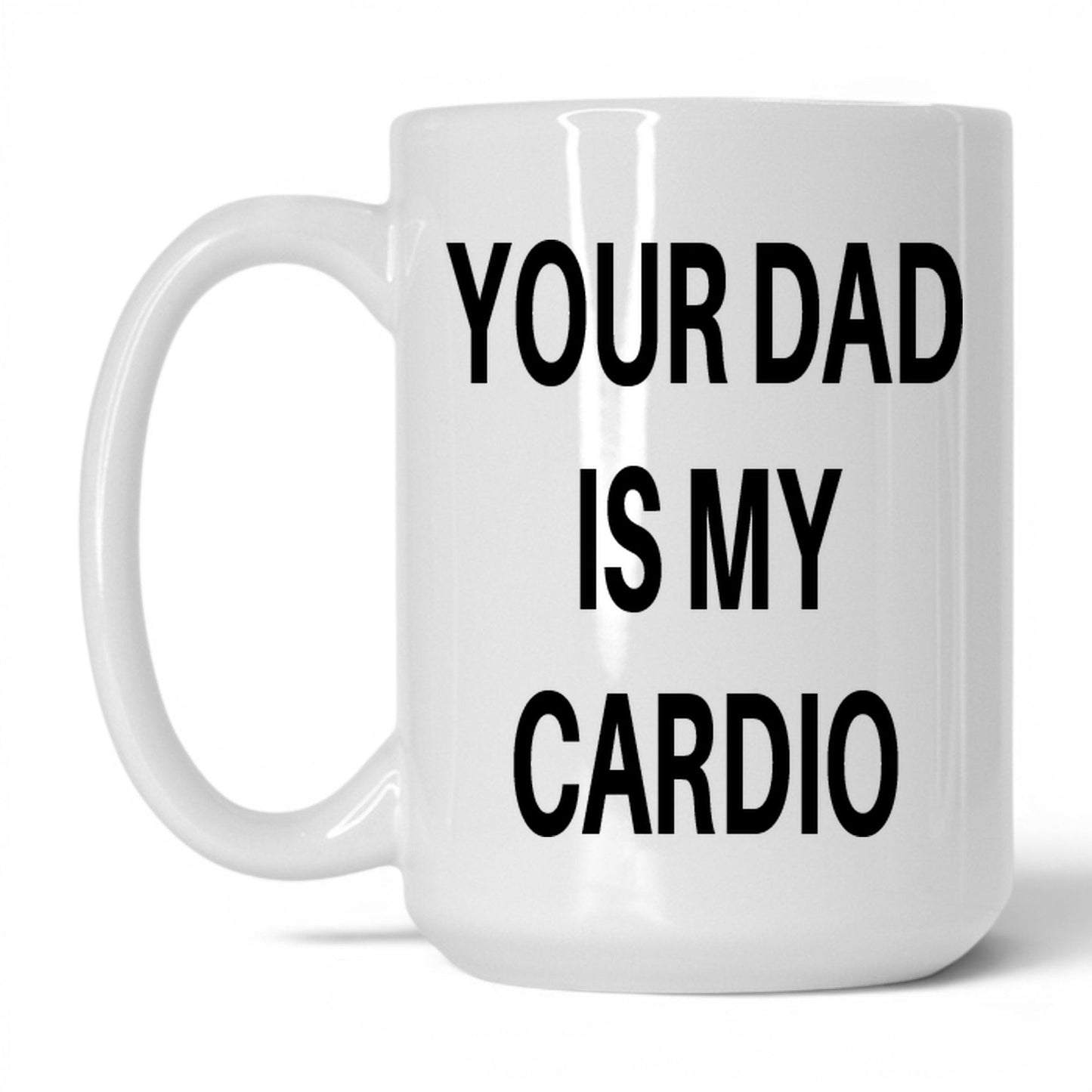 Your Dad Is My Cardio Mug – 15oz White Mug