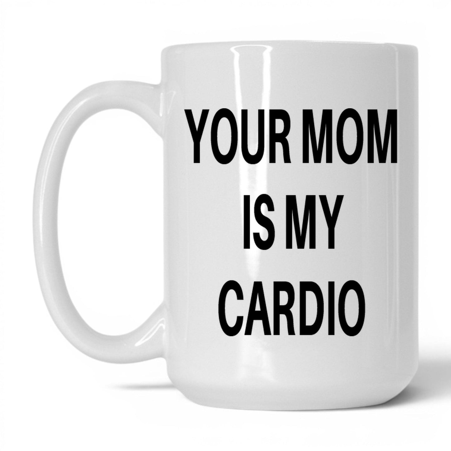 Your Mom Is My Cardio Mug – 15oz White Mug