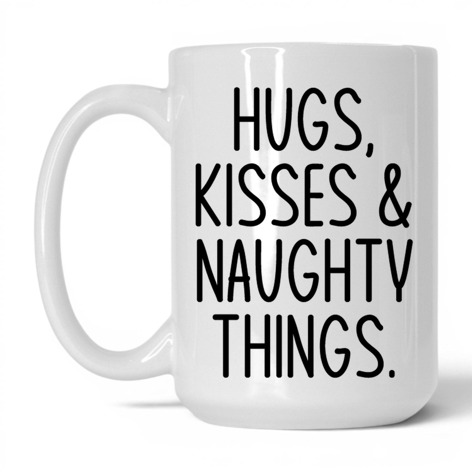 Hugs Kisses and Naughty Things Mug – 15oz White Mug
