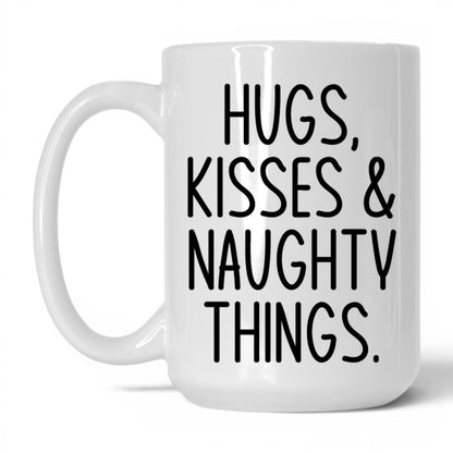 Hugs Kisses and Naughty Things Mug – 15oz White Mug