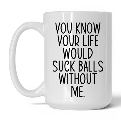 Your Life Would Suck Balls Mug – 15oz White Mug