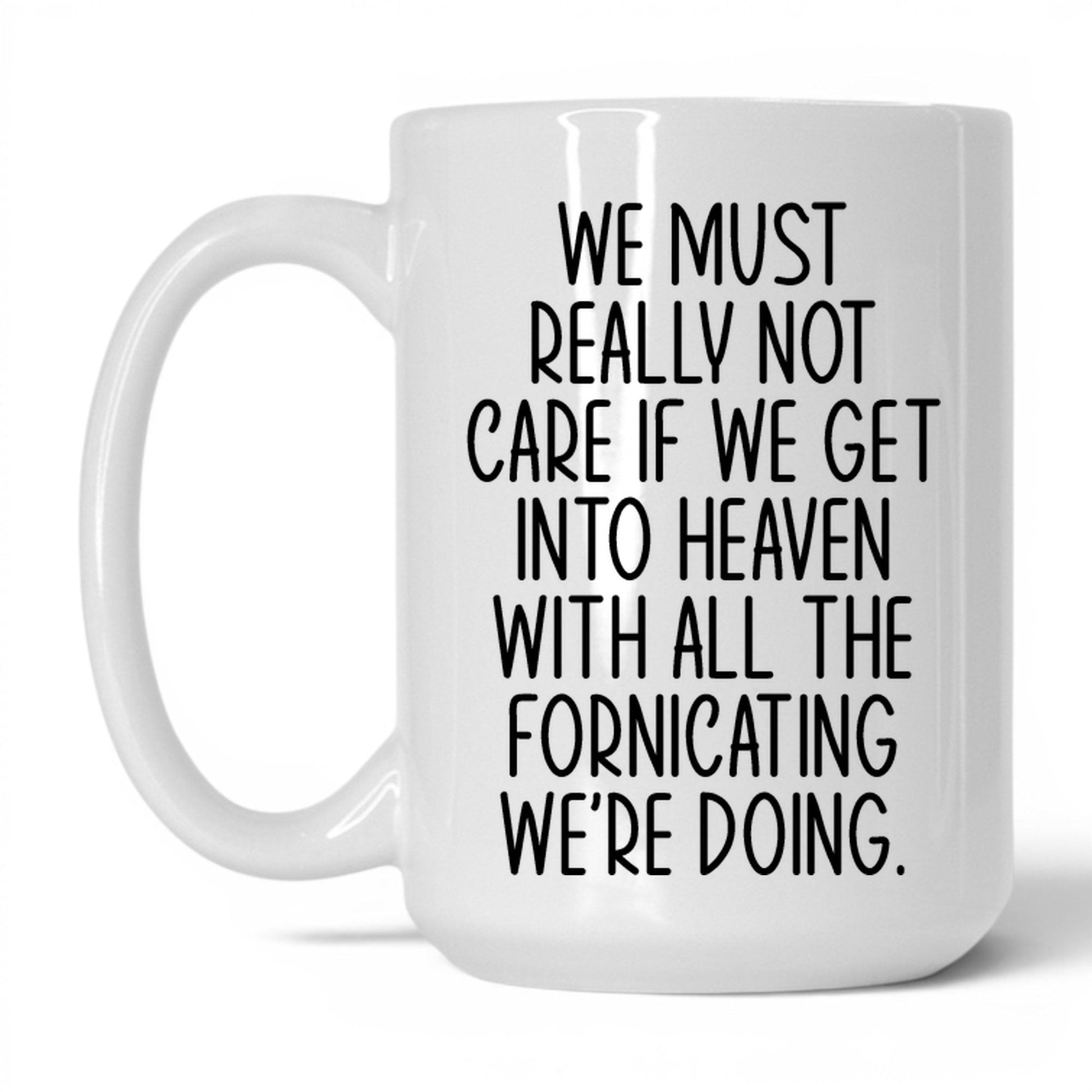 All the Fornicating We're Doing Mug – 15oz White Mug