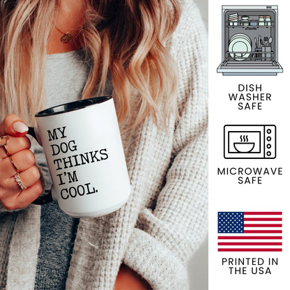 My Dog Thinks I’m Cool coffee mug - dishwasher safe, microwave safe, printed in the USA