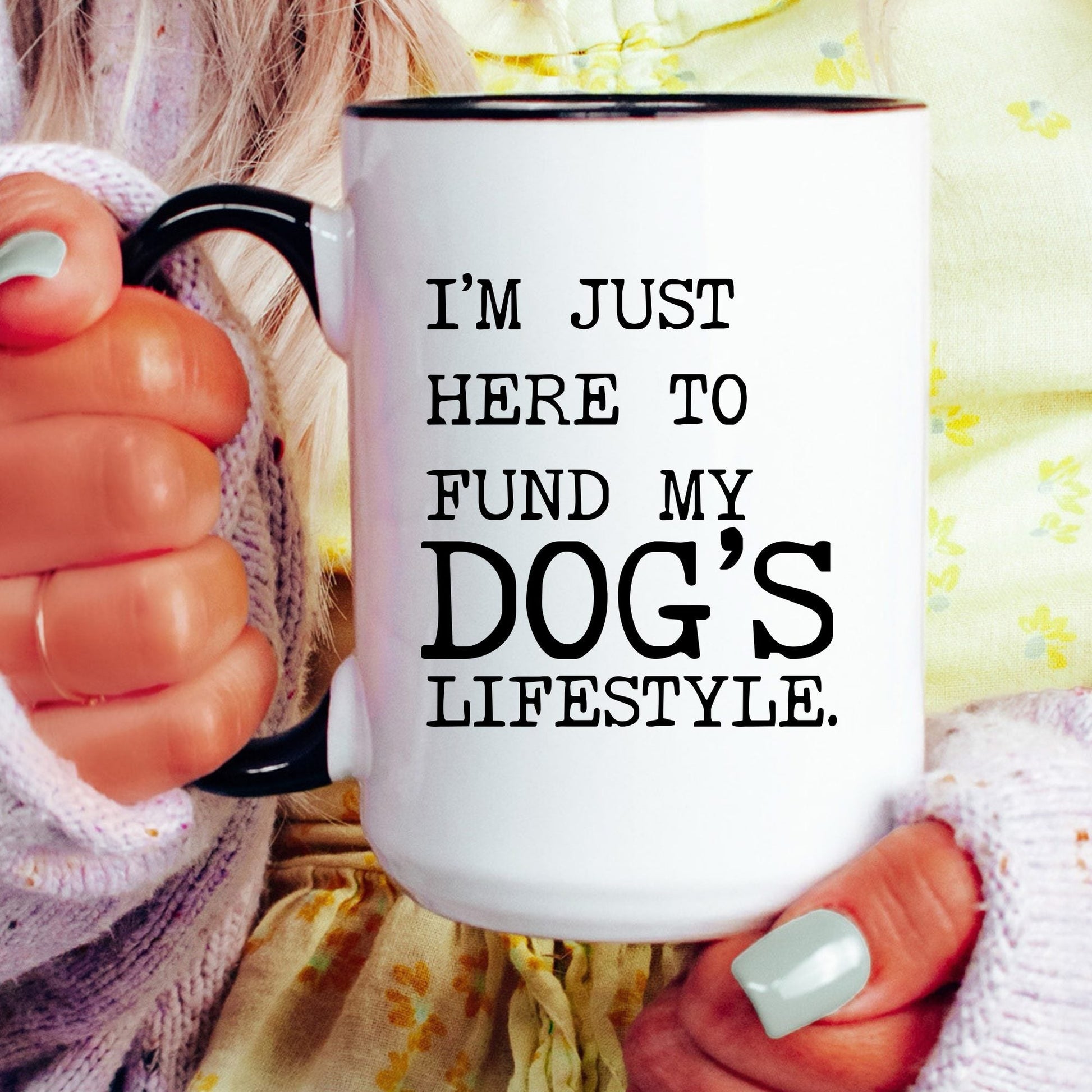 I’m Just Here to Fund My Dog’s Lifestyle coffee mug held by a model