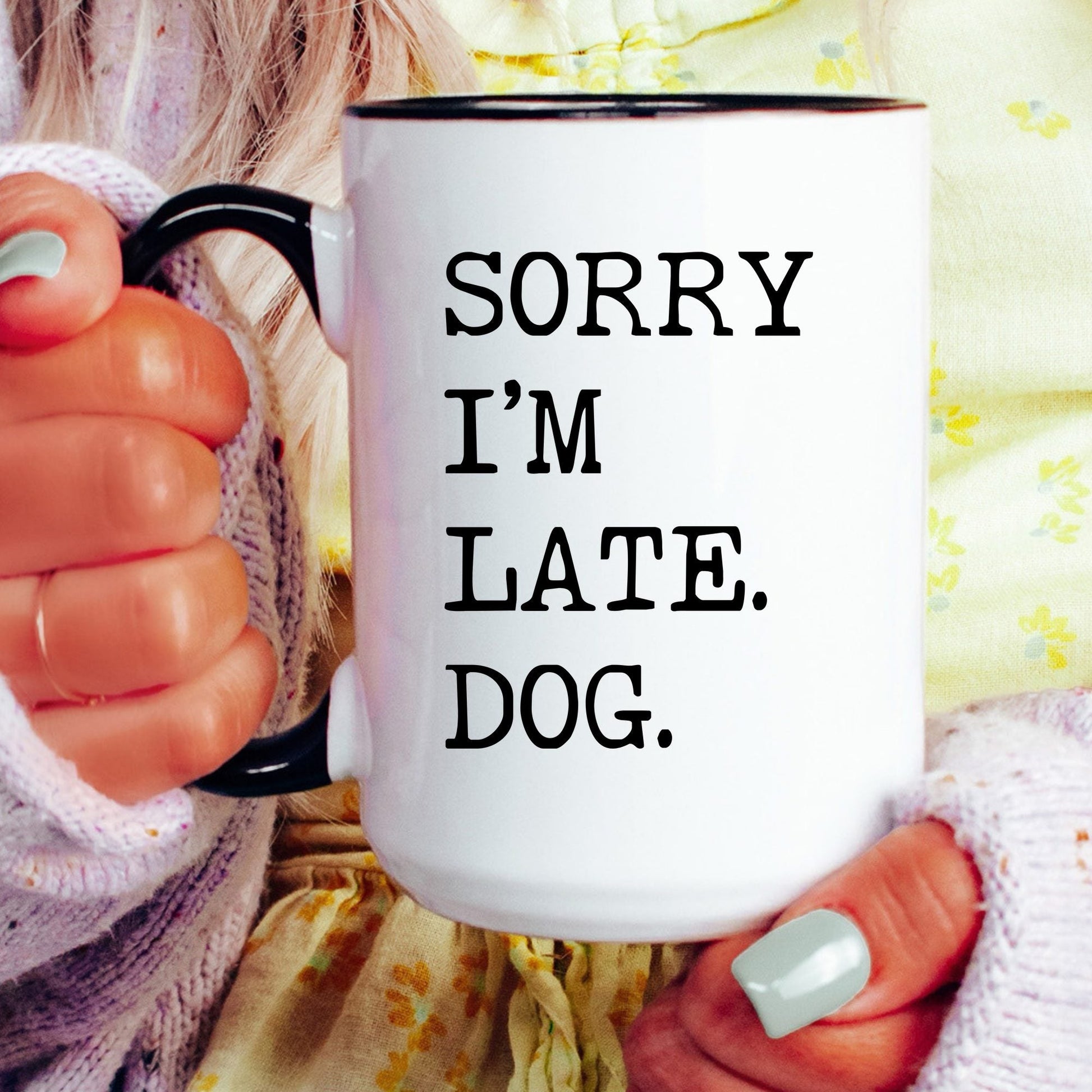 Sorry I’m Late My Dog coffee mug held by a model