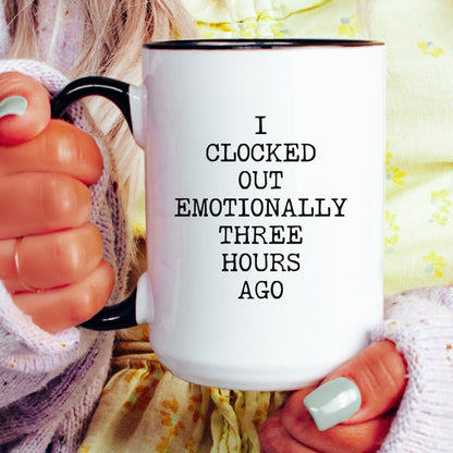 I Clocked Out Emotionally Three Hours Ago coffee mug