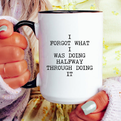 I Forgot What I Was Doing Halfway Through Doing It coffee mug