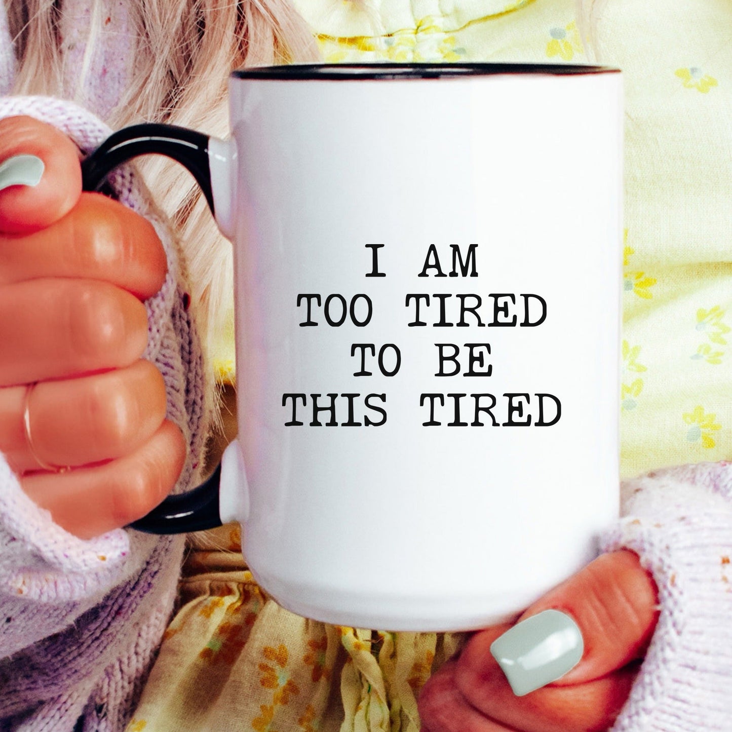 I Am Too Tired To Be This Tired coffee mug