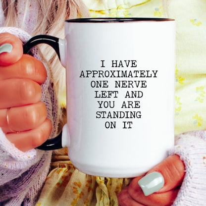 I have approximately one nerve left coffee mug