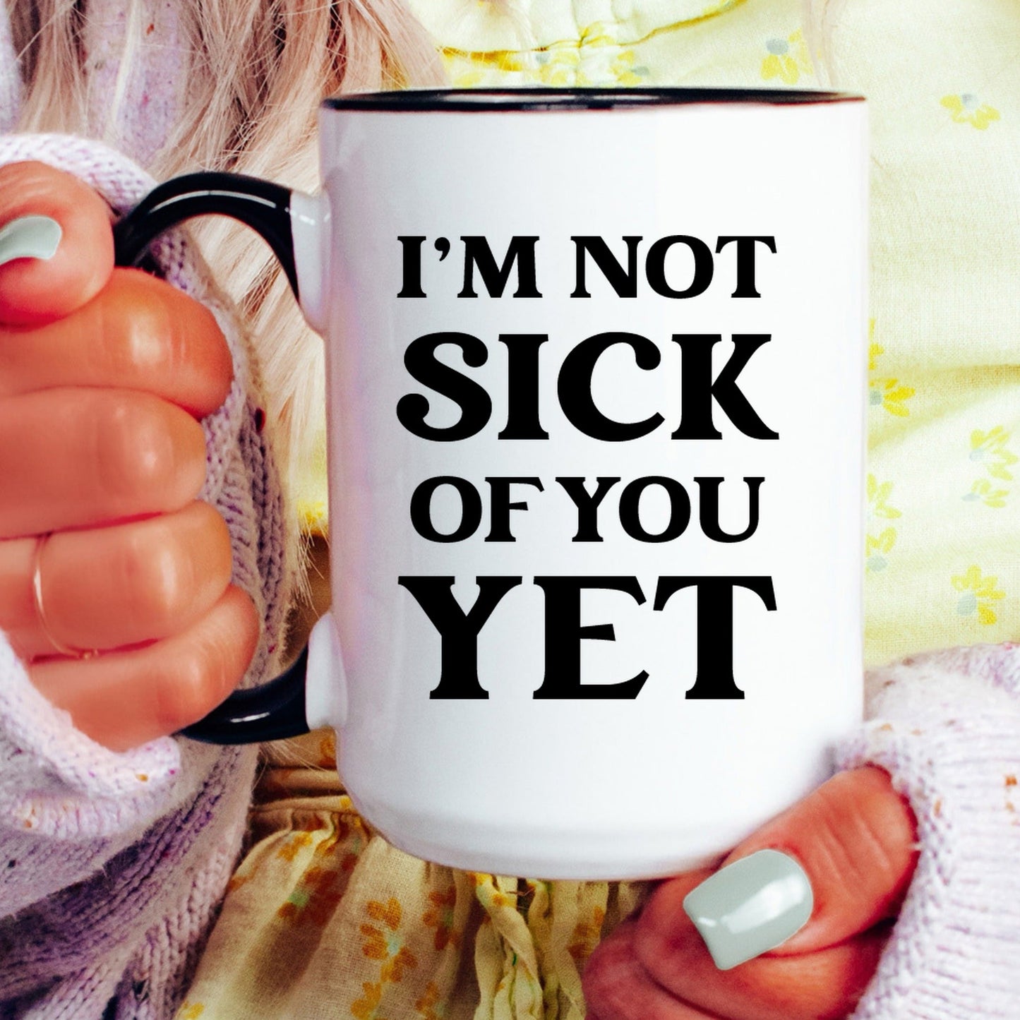Funny sick of you yet valentine coffee mug lifestyle