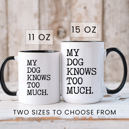 My Dog Knows Too Much coffee mug in 11oz and 15oz sizes