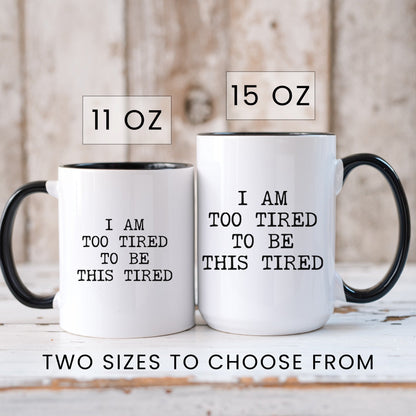 I Am Too Tired To Be This Tired coffee mug