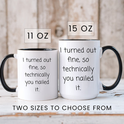 I turned out fine you nailed it funny family coffee mug