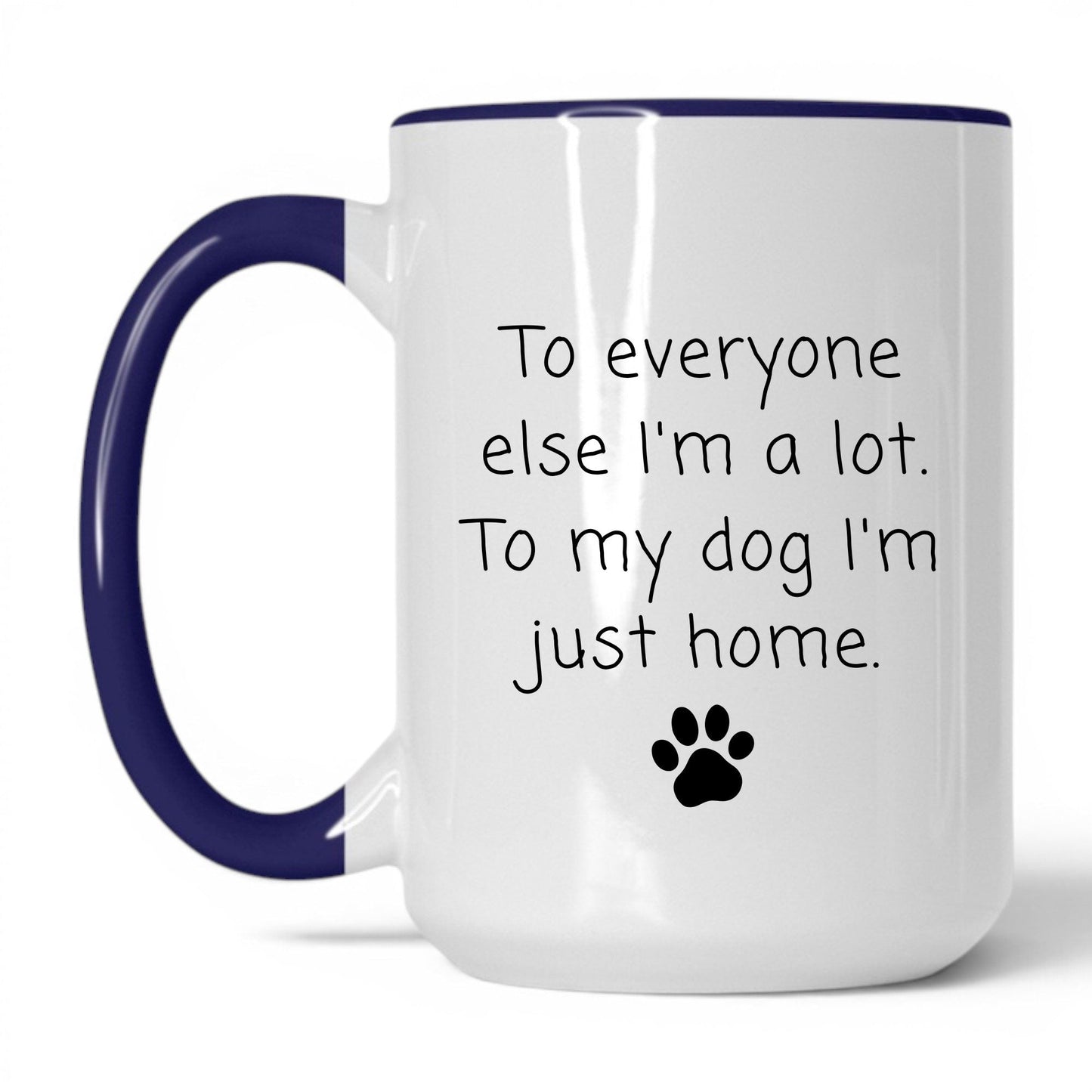To My Dog I'm Just Home Mug – 15oz White/Midnight Blue Mug
