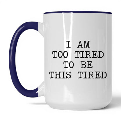 Too Tired to Be This Tired Coffee Mug