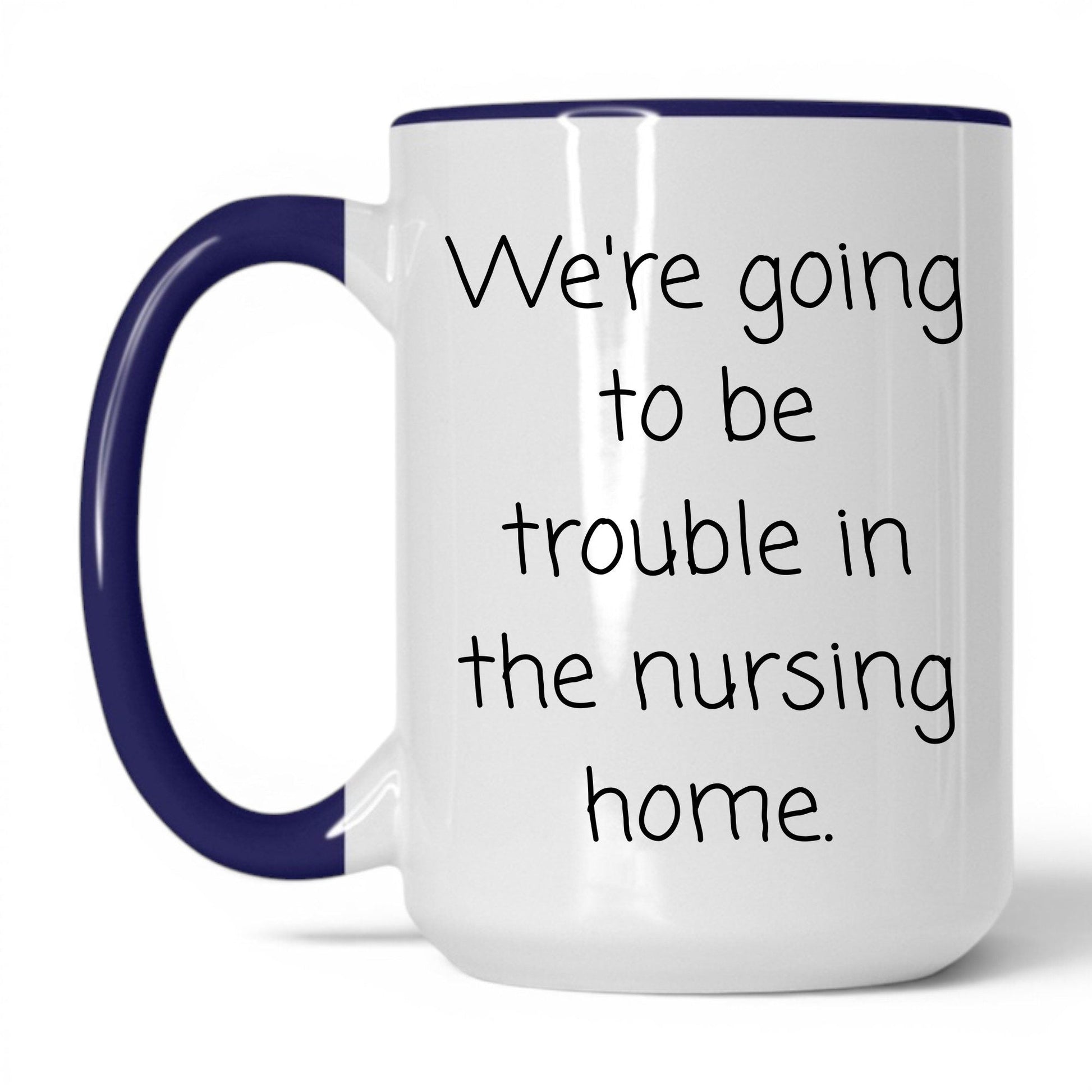 Trouble in the Nursing Home Mug – 15oz White/Midnight Blue Mug