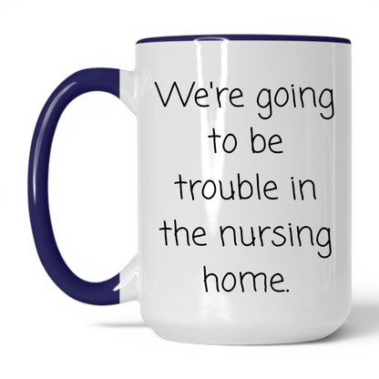 Trouble in the Nursing Home Mug – 15oz White/Midnight Blue Mug