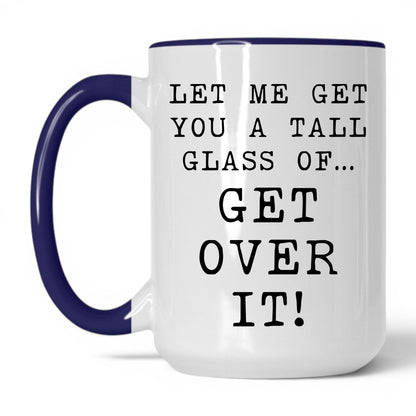 A Tall Glass of Get Over It Mug – 15oz White/Midnight Blue Mug