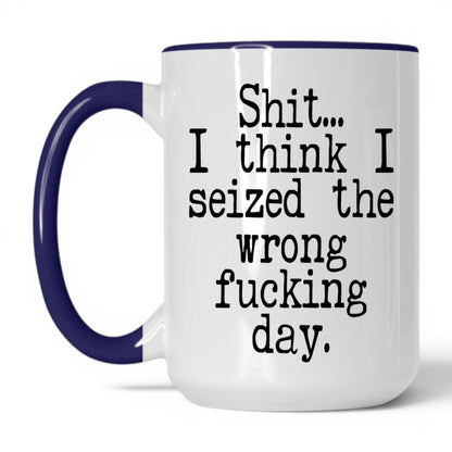 Seized the Wrong F*cking Day Mug – 15oz White/Midnight Blue Mug