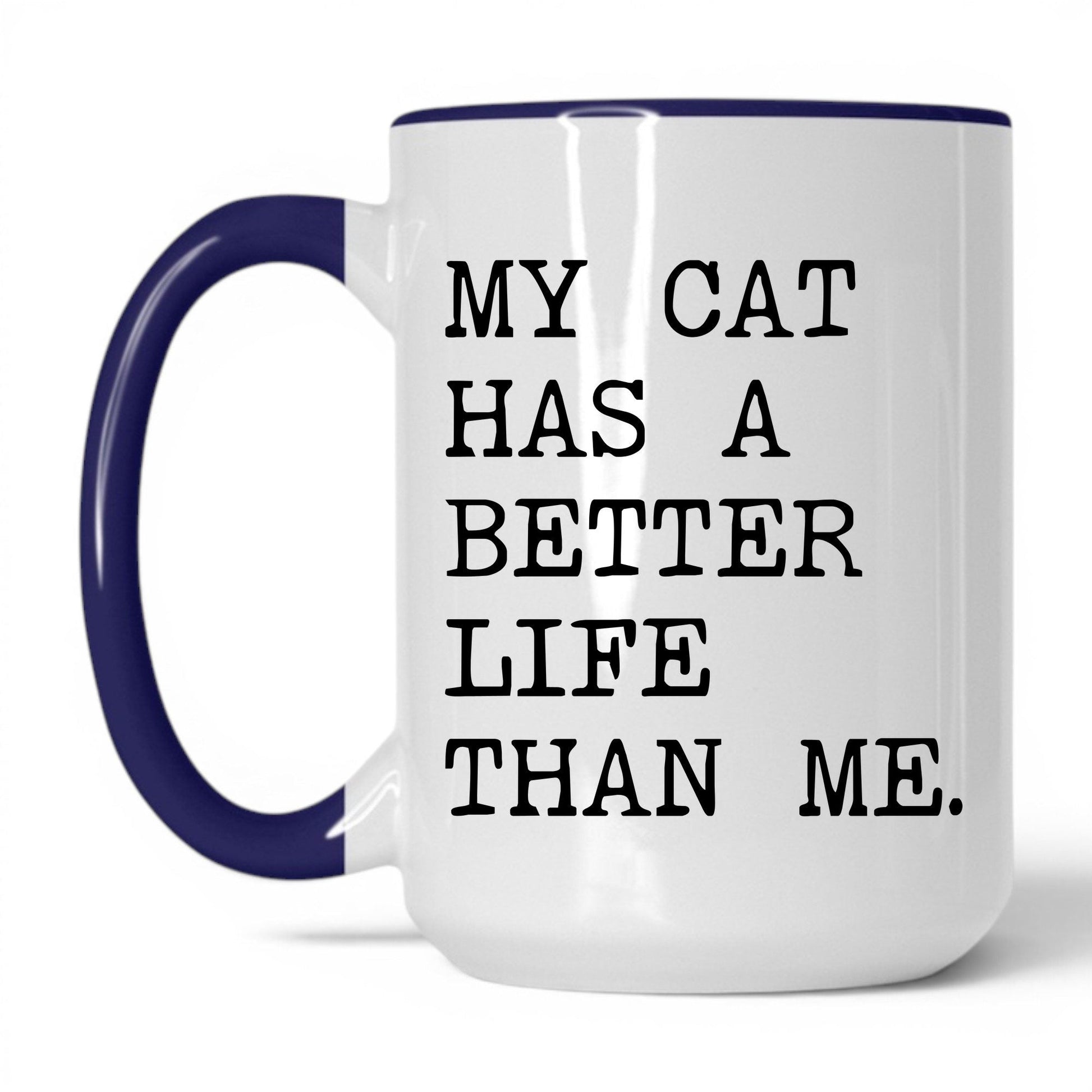 My Cat Has a Better Life Than Me 15oz white and midnight blue coffee mug