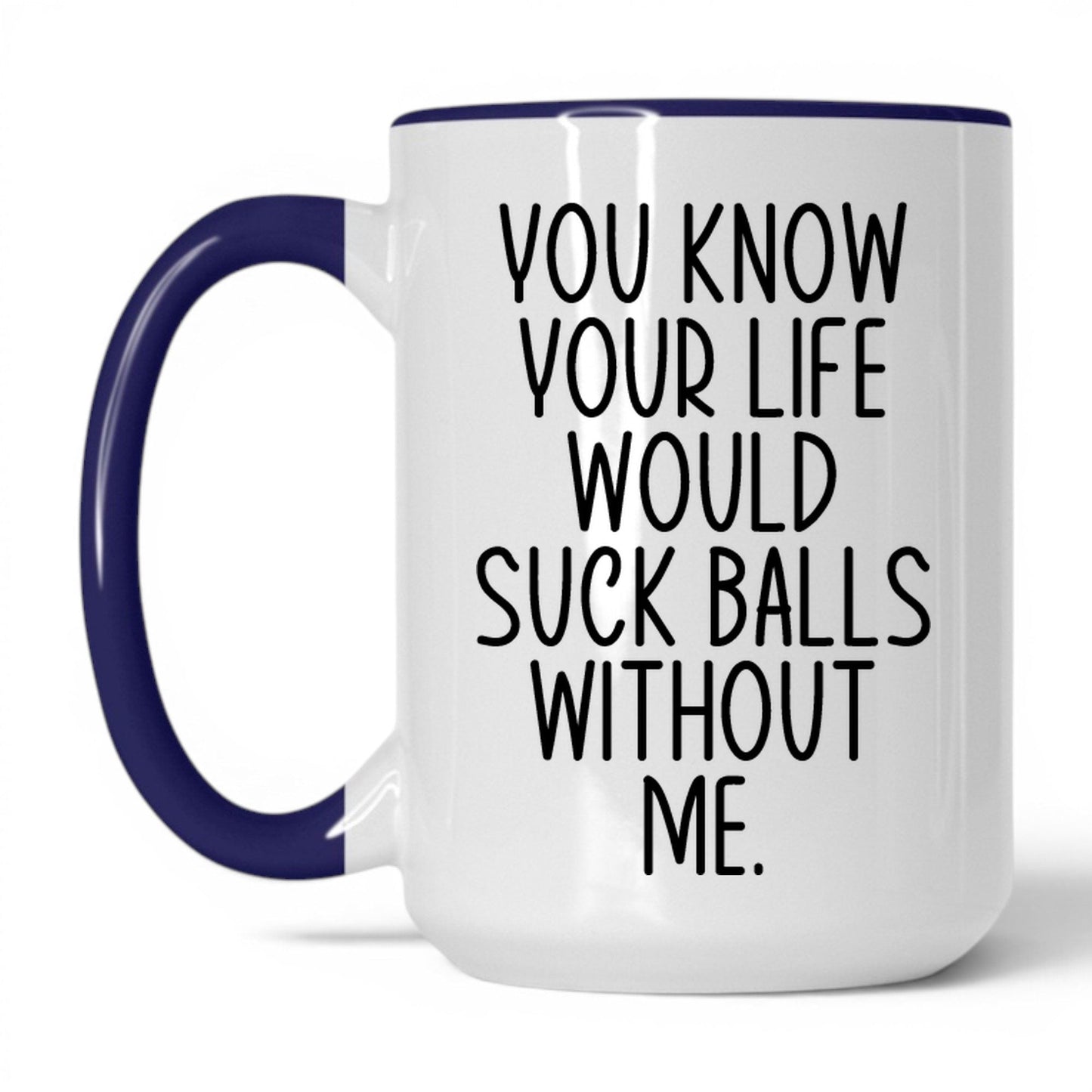 Your Life Would Suck Balls Mug – 15oz White/Midnight Blue Mug