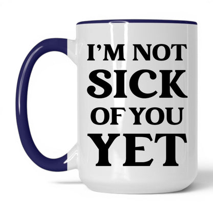 I'm Not Sick of You Yet Mug – 15oz White/Midnight Blue Mug
