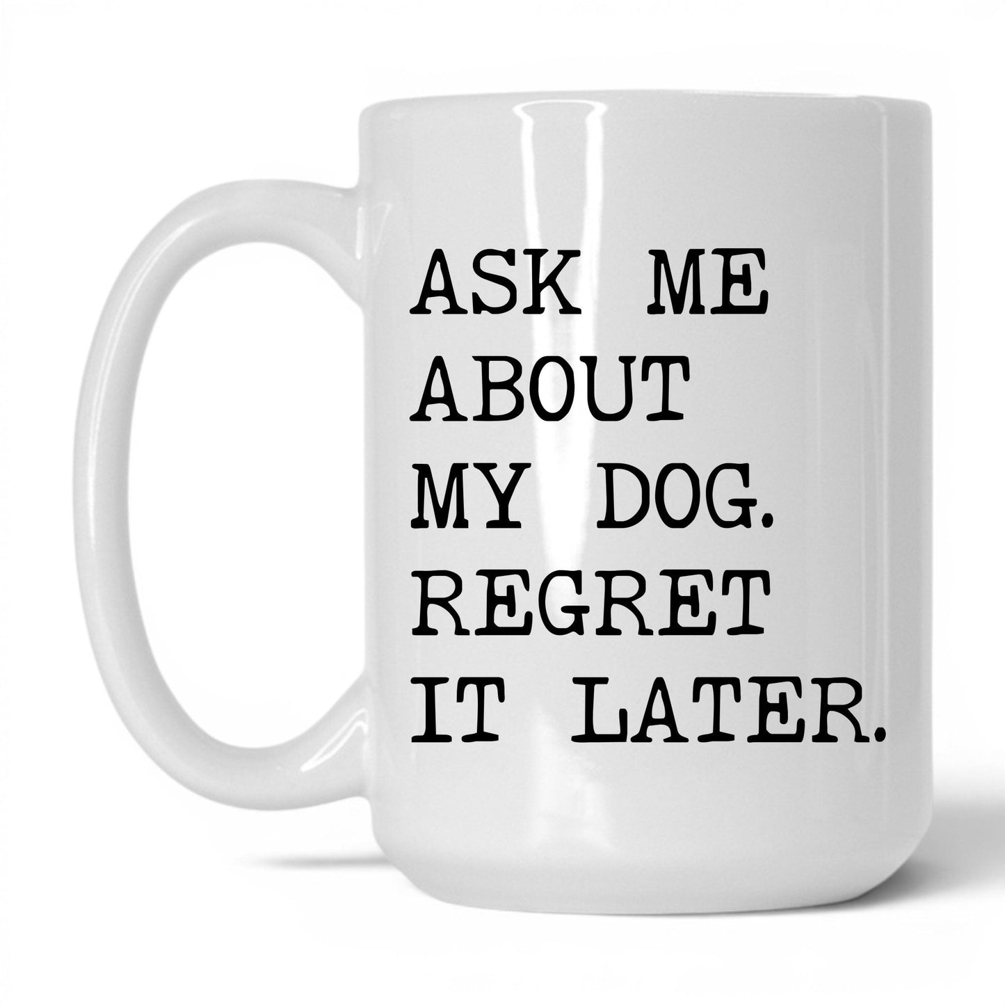 Ask Me About My Dog 15oz white coffee mug