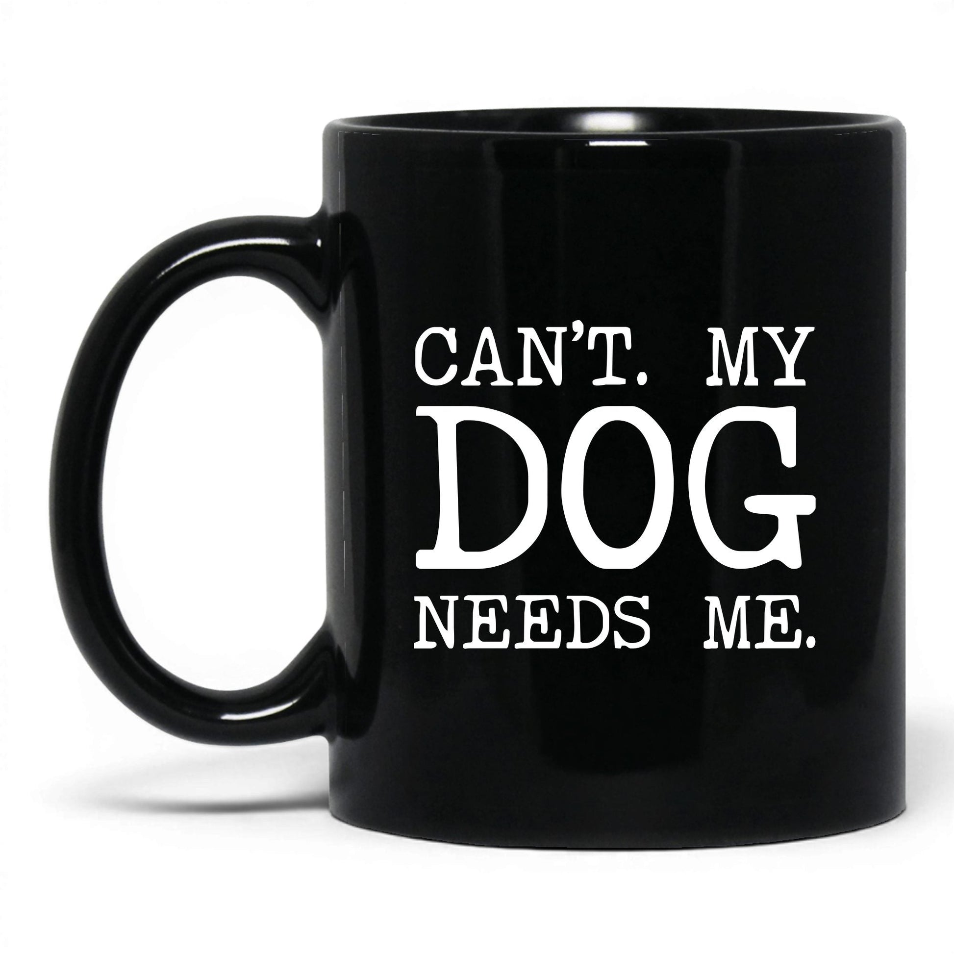 Can’t My Dog Needs Me 11oz black coffee mug