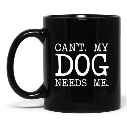 Can’t My Dog Needs Me 11oz black coffee mug