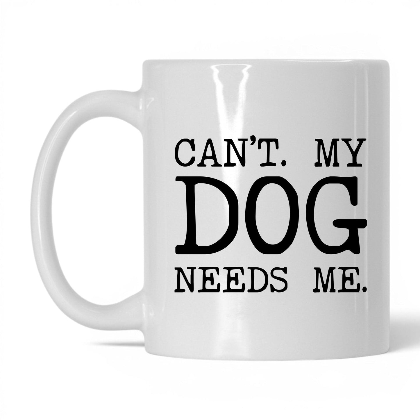 Can’t My Dog Needs Me 11oz white coffee mug
