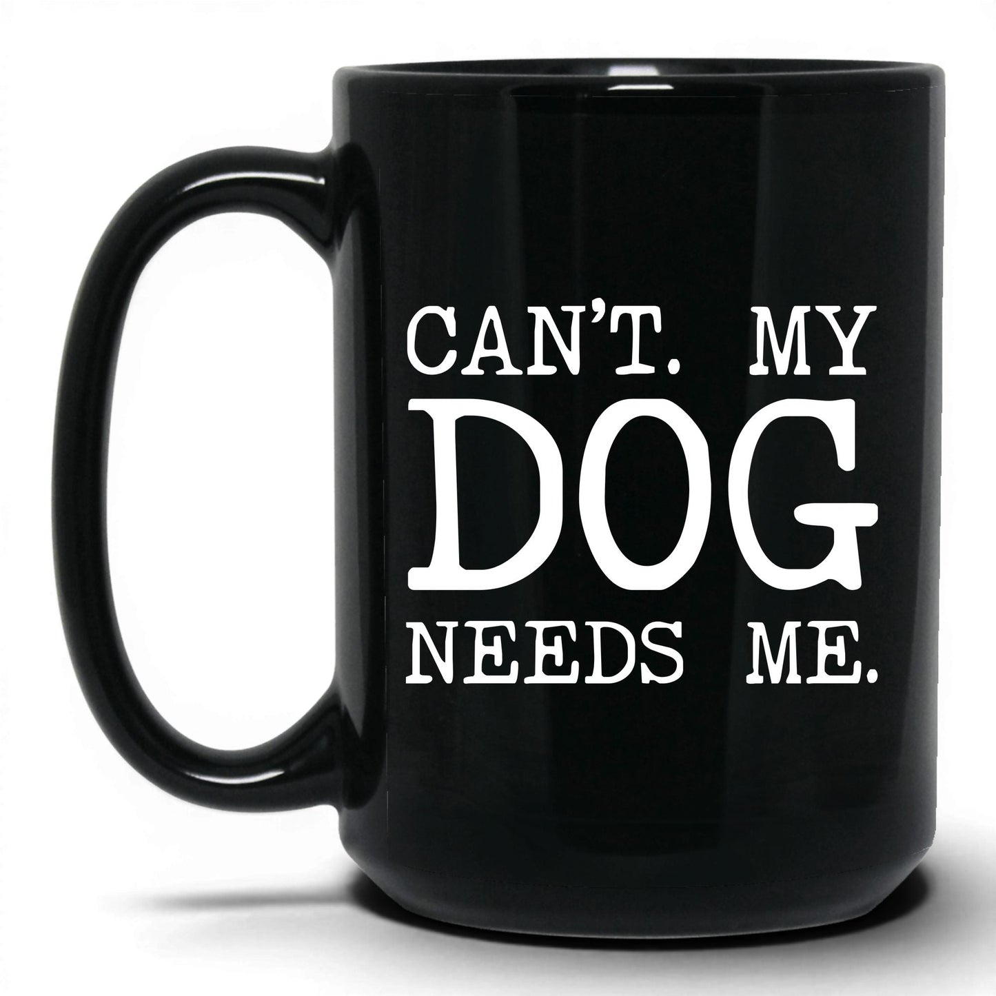 Can’t My Dog Needs Me 15oz black coffee mug