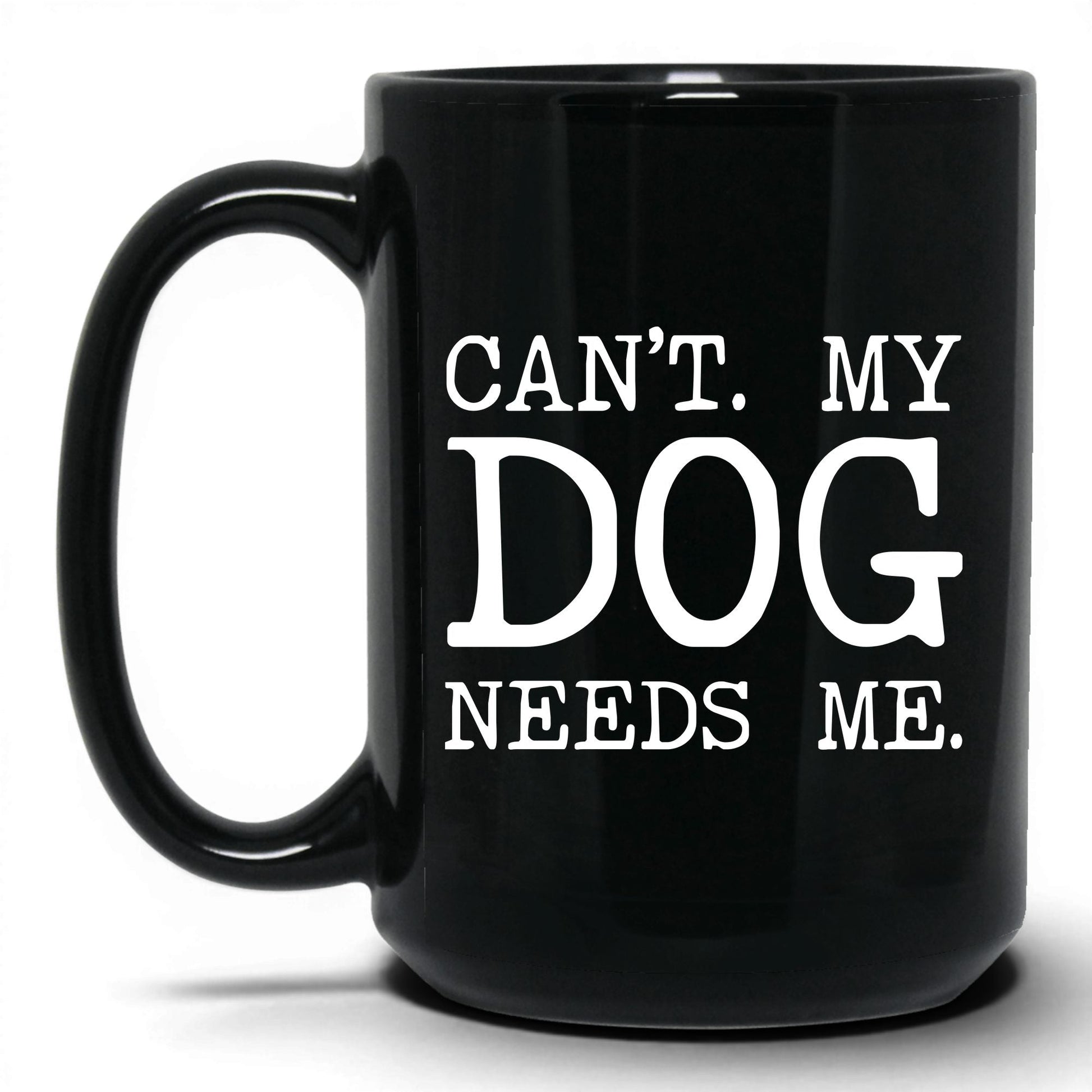 Can’t My Dog Needs Me 15oz black coffee mug