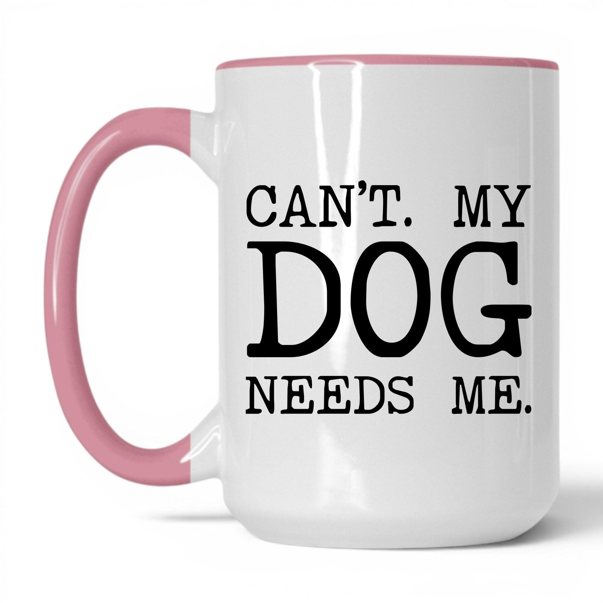 Can’t My Dog Needs Me 15oz white and pink coffee mug