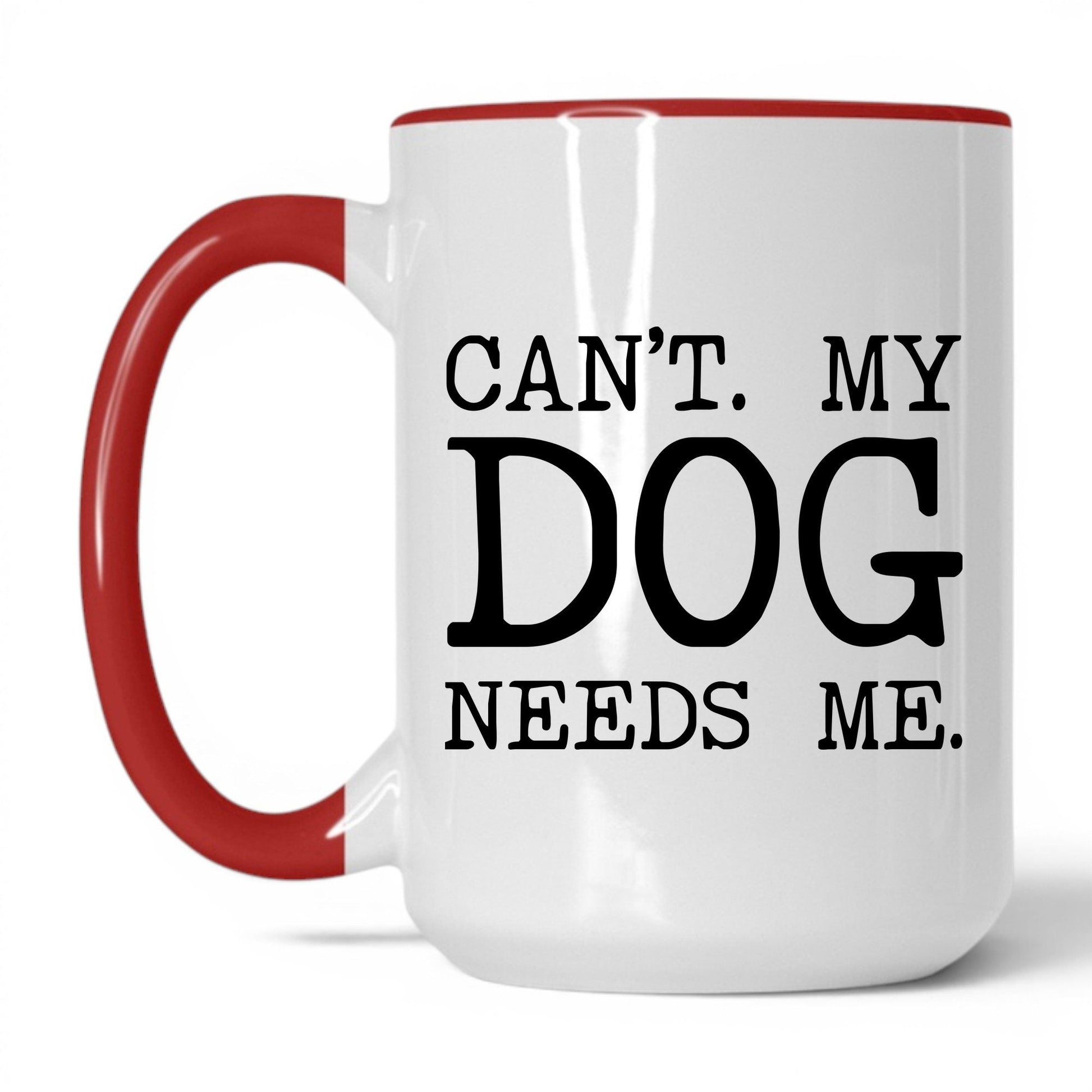 Can’t My Dog Needs Me 15oz white and red coffee mug