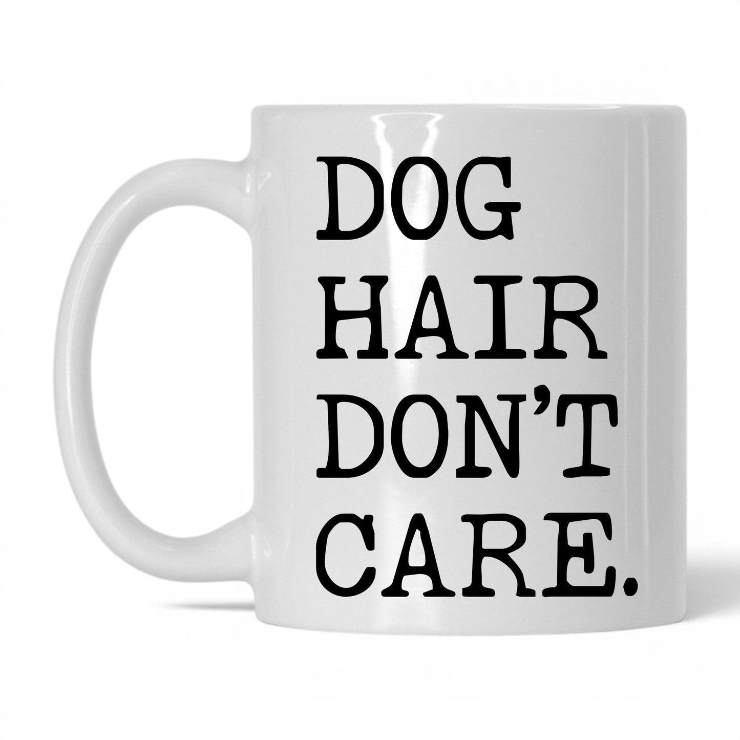 Dog Hair Don’t Care 11oz white coffee mug