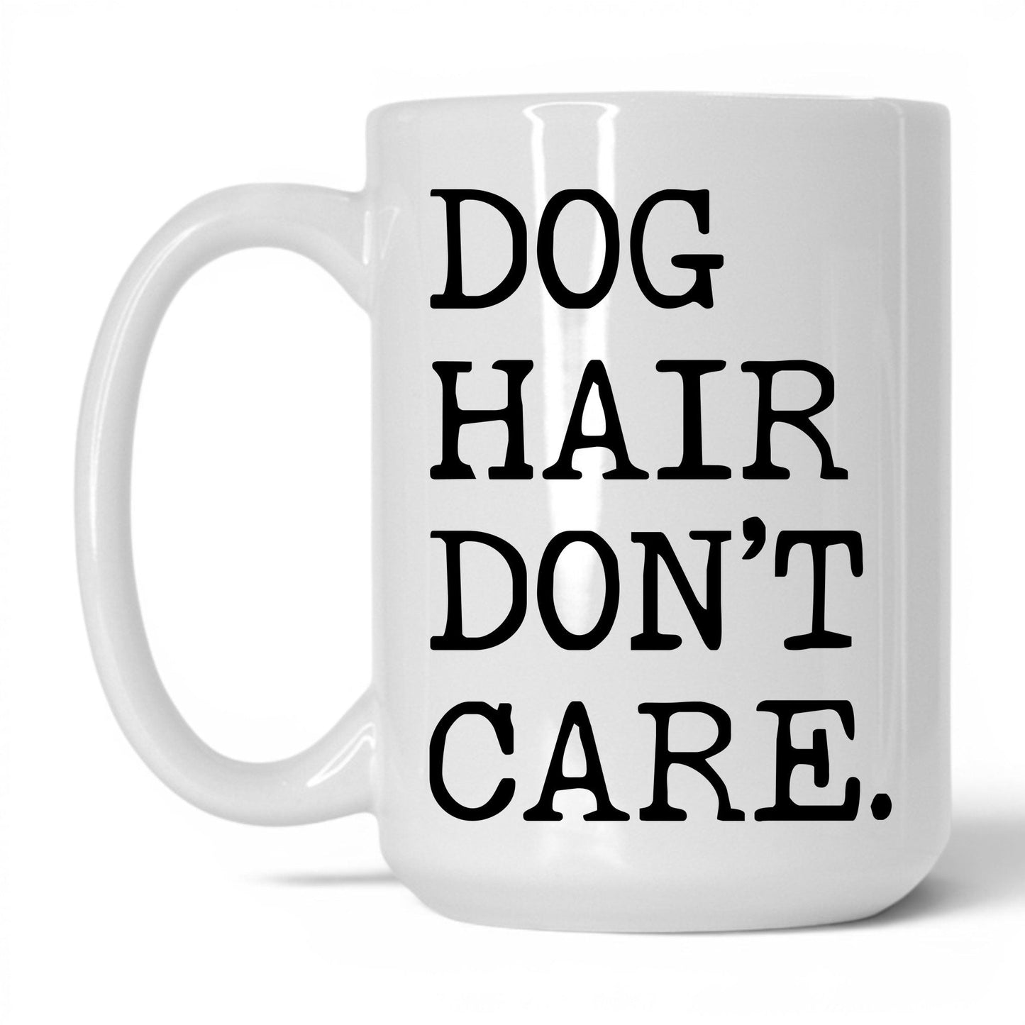 Dog Hair Don’t Care 15oz white coffee mug