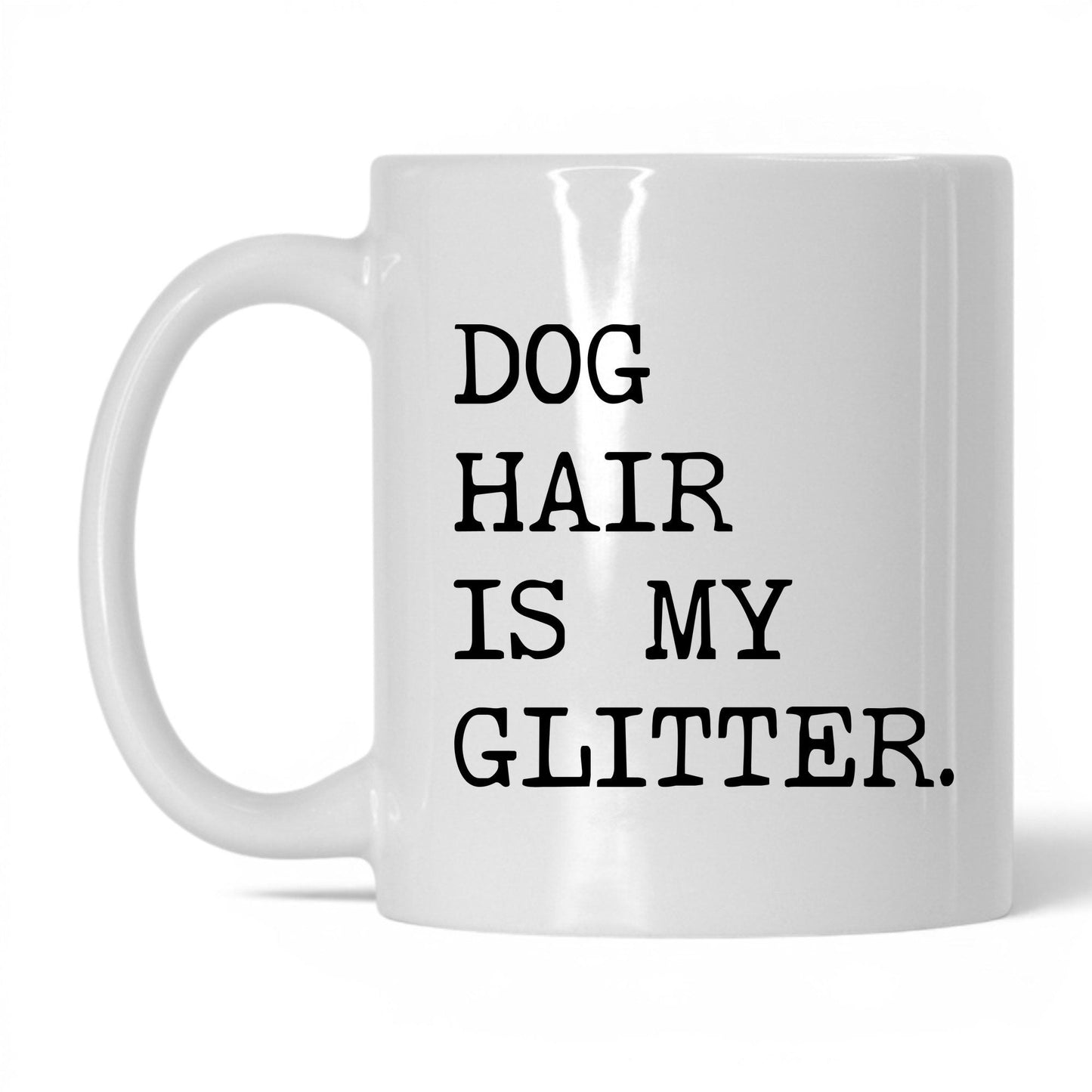 Dog Hair Is My Glitter 11oz white coffee mug