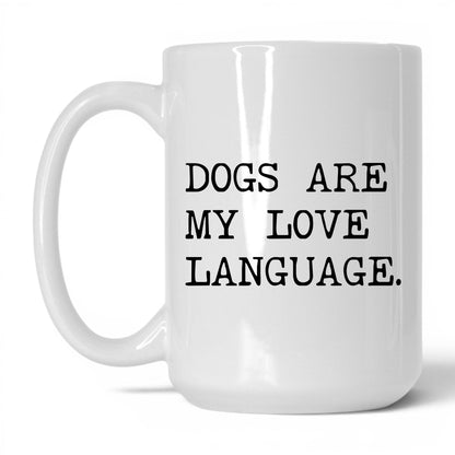 Dogs Are My Love Language 15oz white coffee mug